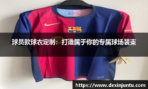 球员款球衣定制：打造属于你的专属球场装束